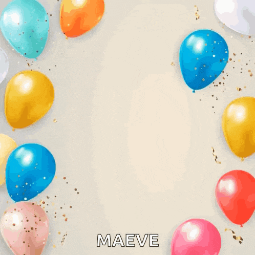 a birthday card with balloons and confetti and the name maeve
