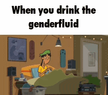 a cartoon of a man sitting on a bed with the words `` when you drink the genderfluid ''