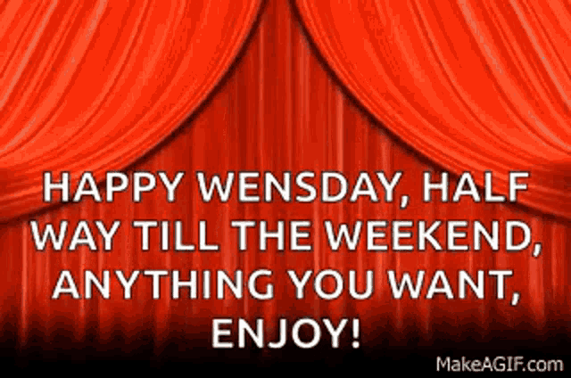 a red curtain with the words " happy wensday half way till the weekend anything you want enjoy "