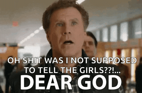 a man says oh shit was i not supposed to tell the girls ? dear god