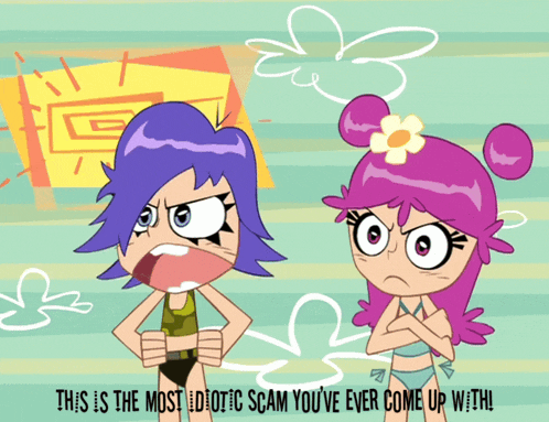 a cartoon of two girls with the words " this is the most idiotic scam you 've ever come up with " below them