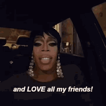 a woman in a car says " and love all my friends ! "