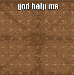 a picture of a field with the words god help me