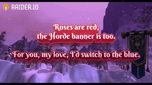 roses are red the horde banner is too for you my love i'd switch to the blue