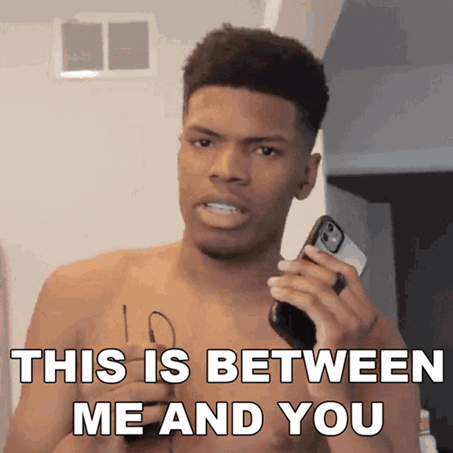 a shirtless man holding a cell phone with the words " this is between me and you " above him
