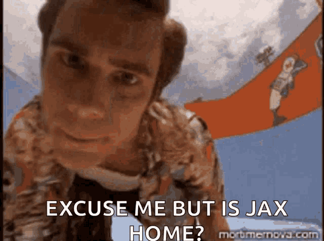 a man in a hawaiian shirt is saying excuse me but is jax home ?