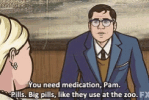 a cartoon of archer talking to a woman who says you need medication pam pills big pills like they use at the zoo