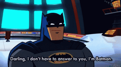 a cartoon batman says darling i don 't have to answer to you i 'm batman