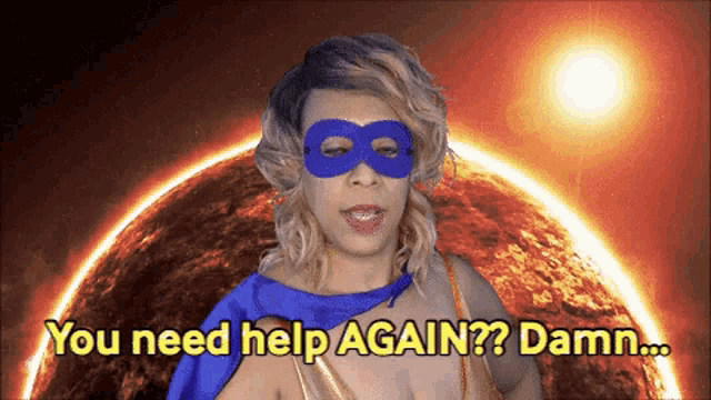 a woman wearing a blue cape and mask says you need help again damn