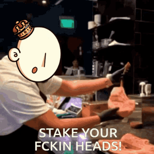 a cartoon of a man with a crown on his head and the words stake your fkin heads