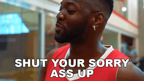 a man says shut your sorry ass up in a red shirt