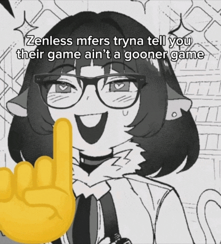 zenless mfers tryna tell you their game ai n't a gooner game