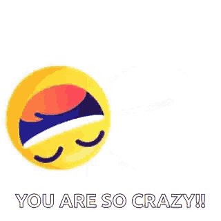 a laughing smiley face with the words `` you are so crazy '' written below it .