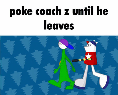 a poster that says " poke coach z until he leaves " on the top