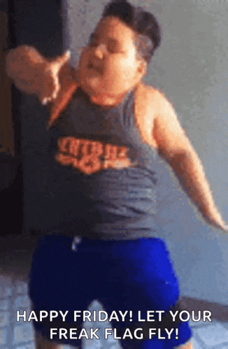 a fat boy is dancing and says happy friday let your freak flag fly !
