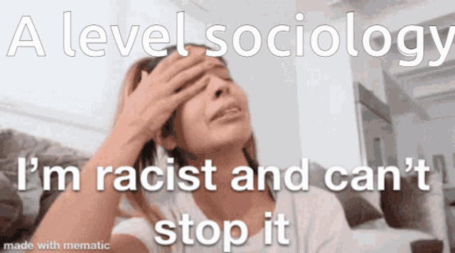 a woman with her hand on her forehead says a level sociology