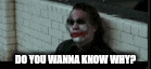 the joker is sitting in front of a brick wall and saying `` do you wanna know why ? ''
