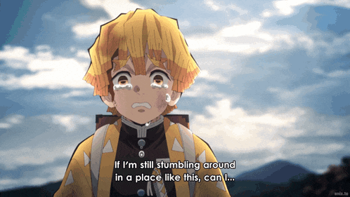 a crying anime character says " if i 'm still stumbling around in a place like this can i ... "