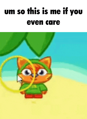 a cartoon cat is holding a hula hoop and the caption says um so this is me if you even care