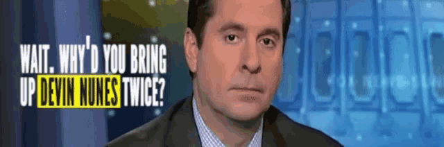 a man in a suit says wait why 'd you bring up devin nunes twice ?