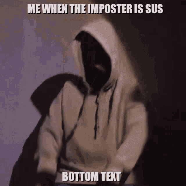 a picture of a person in a white hoodie with the caption me when the imposter is sus bottom text