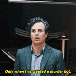 a man in a suit is saying only when i 've created a murder bot .