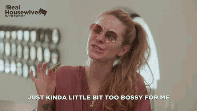 a woman wearing sunglasses says " just kinda little bit too bossy for me " in a real housewives ad
