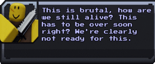 a screenshot of a video game that says this is brutal how are we still alive ?