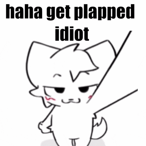 a drawing of a cat with the words " haha get plapped idiot "