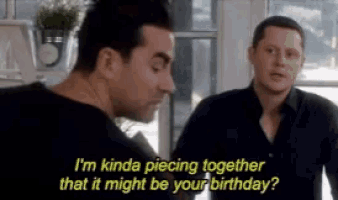 two men are talking and one of them says i 'm kinda piecing together that it might be your birthday ..