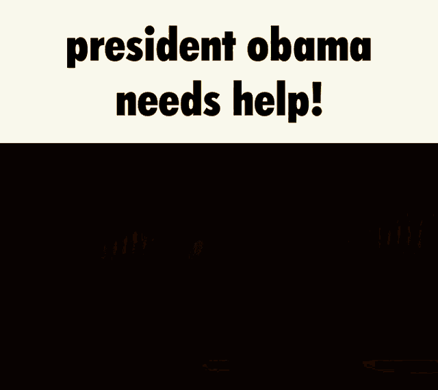 a sign that says president obama needs help on it