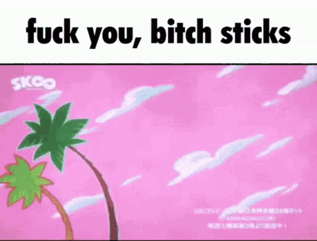 a pink background with two palm trees and the words `` fuck you bitch sticks '' .