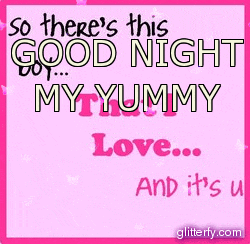 there is this good night my yummy love and it 's us .