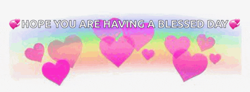 a rainbow colored background with pink hearts and the words hope you are having a blessed day