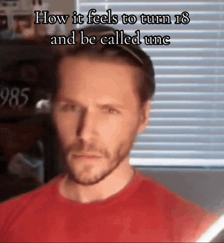 a man in a red shirt has a caption that says how it feels to turn 18 and be called unc