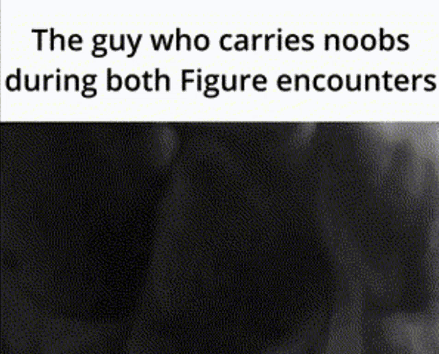 the guy who carries noobs during both figure encounters is shown on a black background