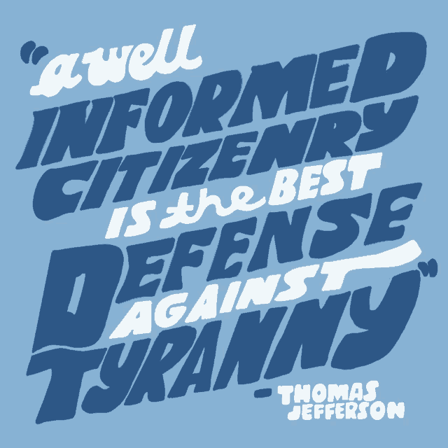 a quote from thomas jefferson says " a well informed citizen is the best defense against tyranny "