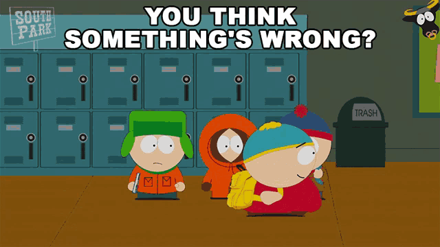 south park characters standing in front of lockers with the words you think something 's wrong below them