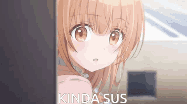 a girl is peeking out from behind a door and the words kinda sus are on the bottom