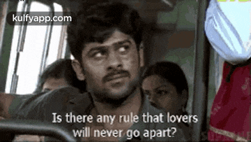 a man with a mustache is sitting on a bus and says `` is there any rule that lovers will never go apart '' .