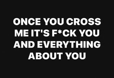 a black background with the words once you cross me it 's f * ck you and everything about you