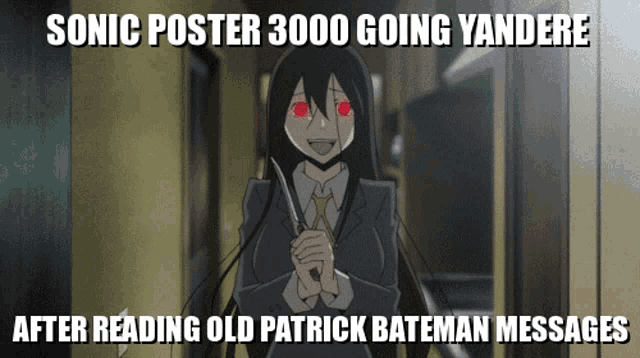 a sonic poster 3000 going yandere after reading old patrick bateman messages poster