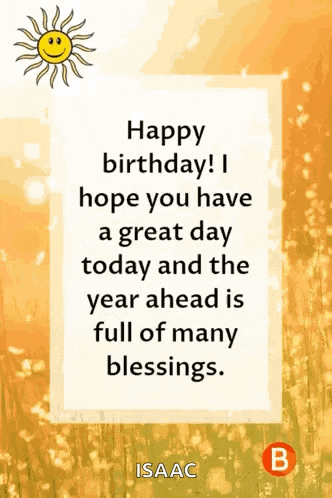 happy birthday isaac hope you have a great day today and the year ahead is full of many blessings.