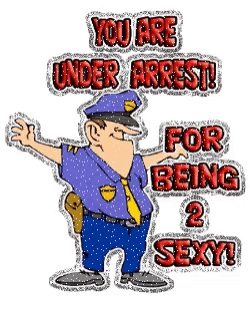 a cartoon of a police officer with the words " you are under arrest for being 2 sexy "