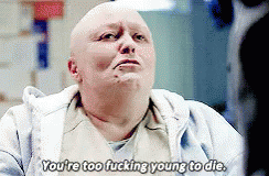You'Re Too Fucking Young To Die. GIF - Orange Is The New Black GIFs