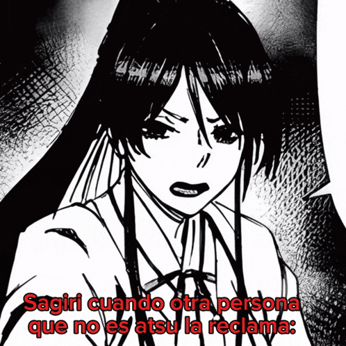 a black and white drawing of a girl with the caption sagiri cuando otra persona que no es atsu la reclama