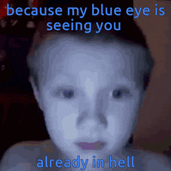 a picture of a child with the words because my blue eye is seeing you already in hell above it