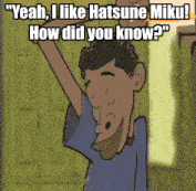 a cartoon of a man saying " yeah i like hatsune miku "