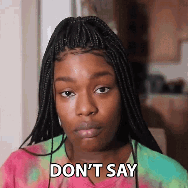 a woman with braids says " don 't say " in front of her face