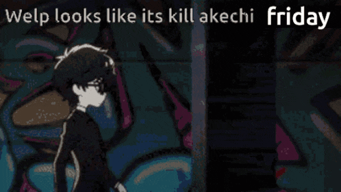 welp looks like it 's kill akchi friday with a picture of a man